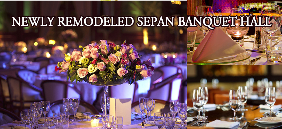 NEWLY REMODELED SEPAN BANQUET HALL