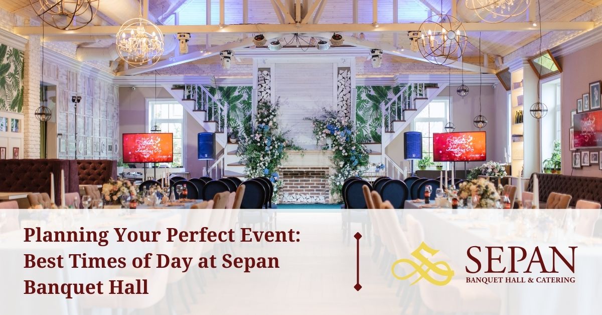 planning your perfect event best times of day at sepan banquet hall